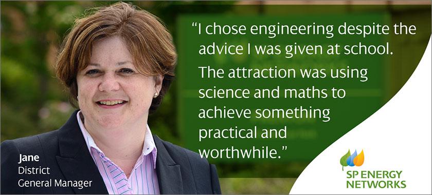 Quote from Jane, District General Manager: "I chose engineering despite the advice I was given at school. The attraction was using science and maths to achieve something practical and worthwhile."