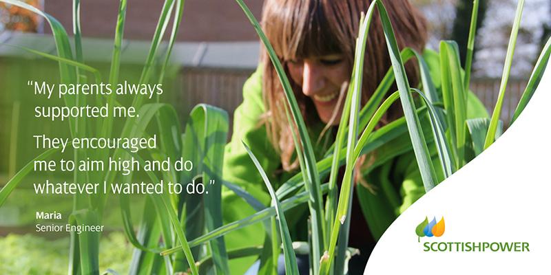 Quote from Maria, senior engineer: "My parents always supported me. They encouraged me to aim high and do whatever I wanted to doi."